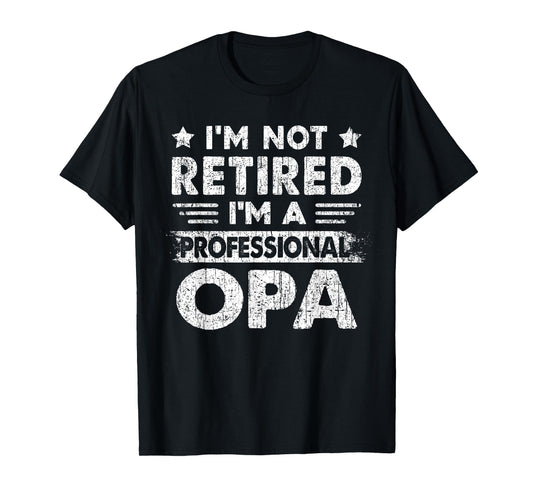 I'm Not Retired A Professional Opa Fathers Day Gift T-Shirt