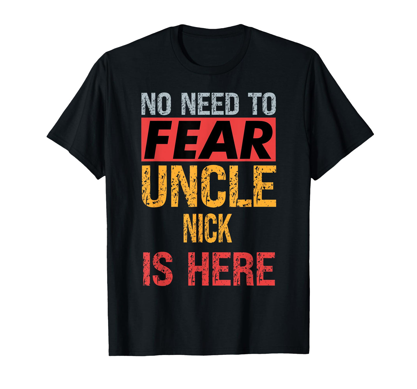 No Need To Fear Uncle Nick Is Here Funny Hero Uncle T-Shirt