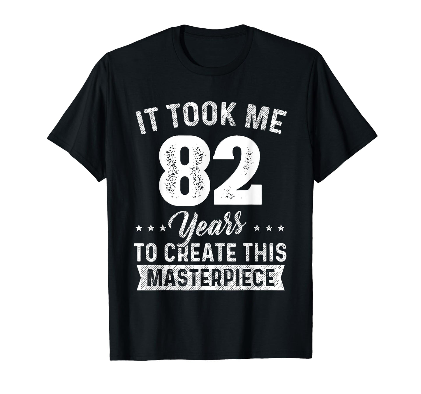 It Took Me 82 Years Masterpiece 82nd Birthday 82 Years Old T-Shirt