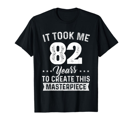 It Took Me 82 Years Masterpiece 82nd Birthday 82 Years Old T-Shirt
