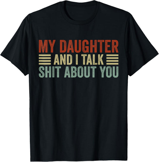 My Daughter and I Talk Shit About You Funny Tee For Mom Dad T-Shirt