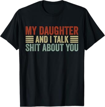 My Daughter and I Talk Shit About You Funny Tee For Mom Dad T-Shirt
