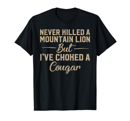 Never Killed A Mountain Lion But I've Choked A Cougar T-Shirt
