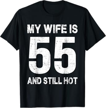 My Wife Is 55 And Still Hot 55th Birthday Funny Husband T-Shirt