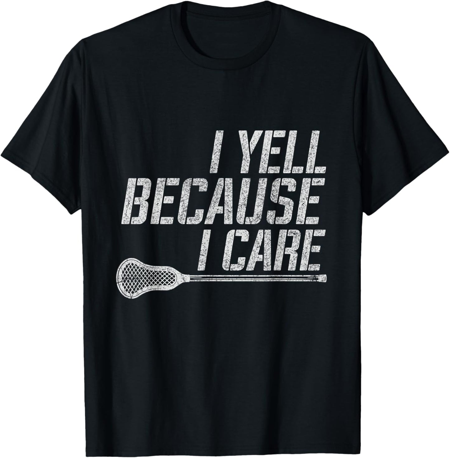 Funny Lacrosse Fan Humor I Yell Because I Care Lacrosse Dad T-Shirt
