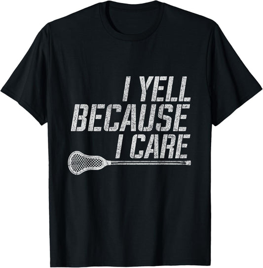 Funny Lacrosse Fan Humor I Yell Because I Care Lacrosse Dad T-Shirt