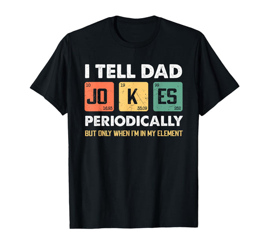 I Tell Dad Jokes Periodically But Only When I'm My Element T-Shirt