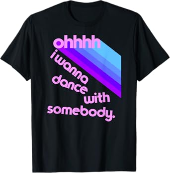 Ohhhhh I Wanna Dance With Somebody Funny Dancing Saying Meme T-Shirt