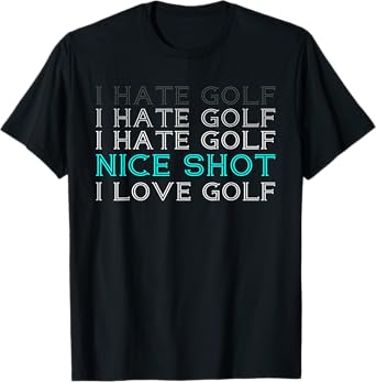 I Hate Golf Nice Shot I Love Golf T-Shirt