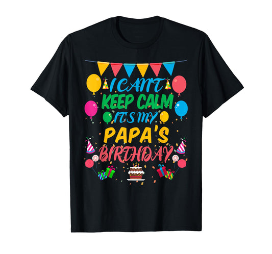 I Can't Keep Calm It's My Papa Birthday T-Shirt