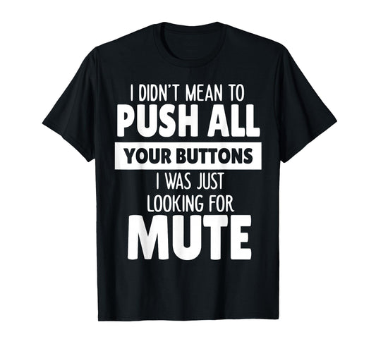 I Didn't Mean to Push All Your Buttons I was Just Looking T-Shirt