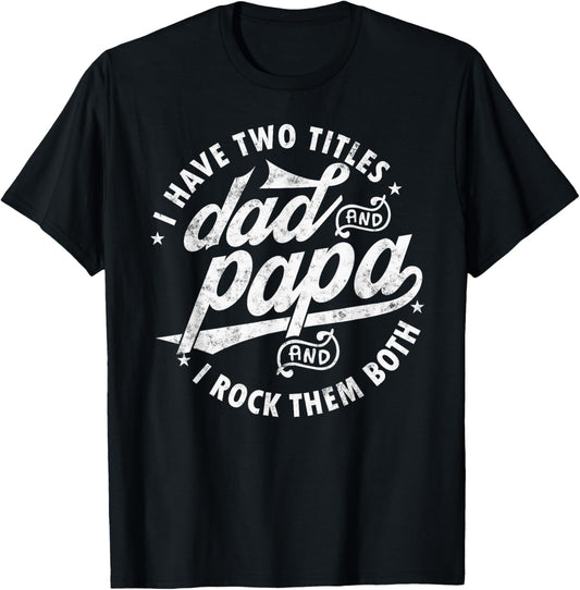 I Have Two Titles Dad and papa I Rock Them Both gift father T-Shirt