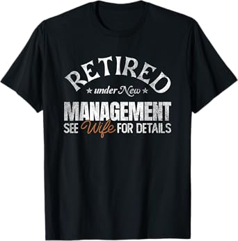 Retired under New Management See Wife | Retirement T-Shirt