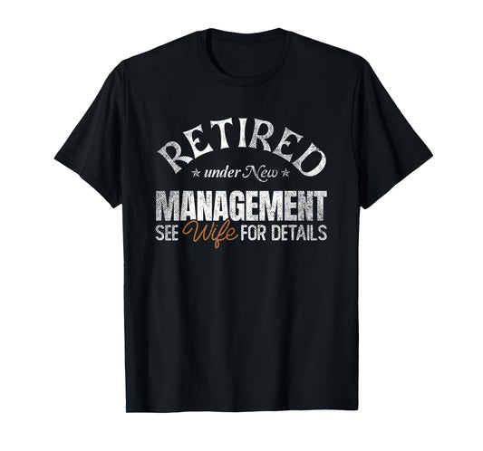 Retired under New Management See Wife | Retirement T-Shirt