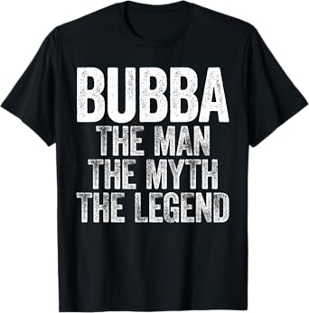 Bubba The Man The Myth The Legend Shirt Men Fathers Day T-Shirt