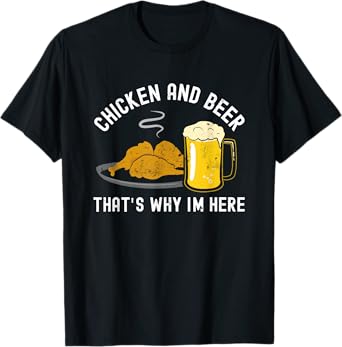 Chicken and Beer, that's why I'm here, BBQ, Grill, Wings T-Shirt