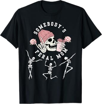 Somebody's Feral Mom Birthday skeleton flower Mother's day T-Shirt