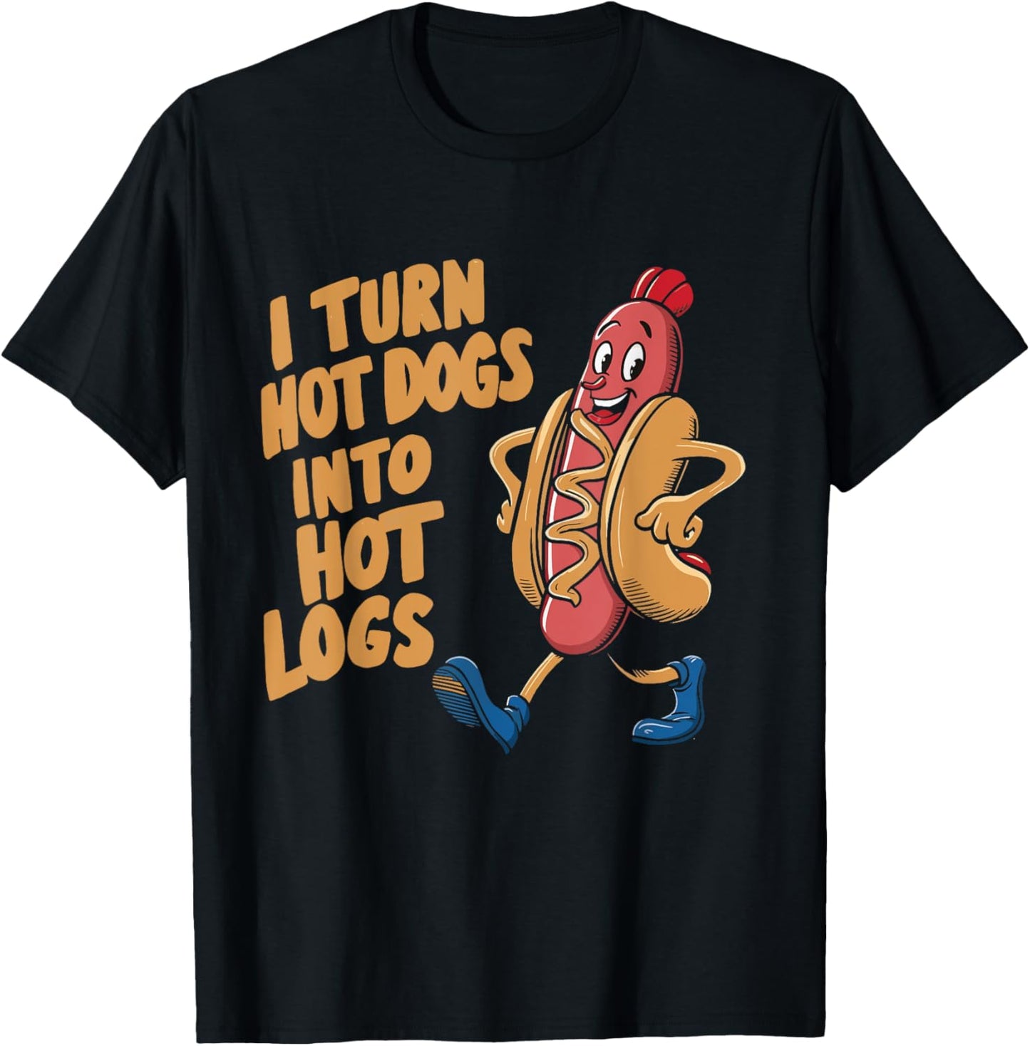 I Turn Hotdogs Into Hot Logs T-Shirt