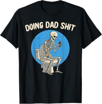 Fathers Day Skeleton Toilet Funny Doing Dad Shit Daddy Joke T-Shirt