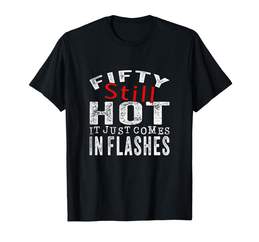 Womens Fifty Still Hot It Just Comes In Flashes T-Shirt