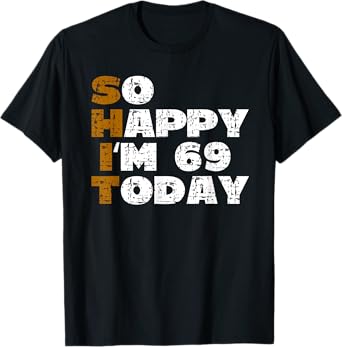 So Happy I'm 69 Today Funny 69th Birthday Jokes 69 Birthday T-Shirt