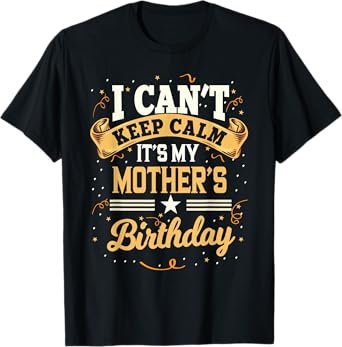 I Can't Keep Calm It's My Mother Birthday Party Gift T-Shirt