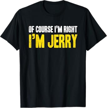 Funny Jerry Of Course I'm Right I'm Jerry Gifts Birthday T-Shirt