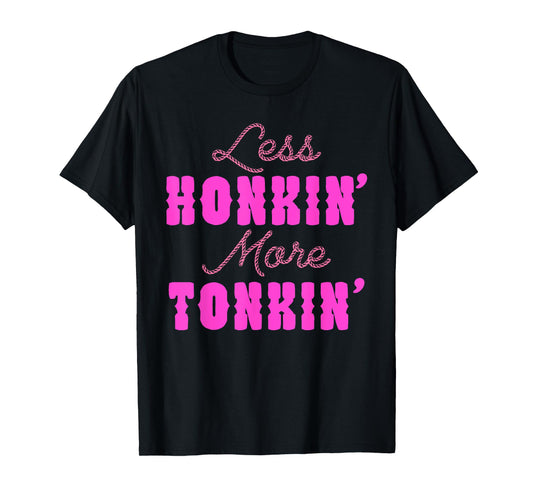 Less Honkin’ More Tonkin’ T-Shirt