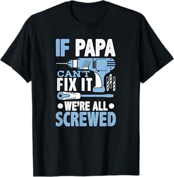 If Papa Can't Fix It We're All Screwed Shirt T-Shirt