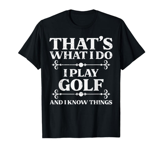 I Play Golf And Know Things Golfing Golfer Dad Men Women Kid T-Shirt