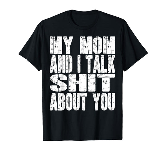 My Mom And I Talk Sh t About You Dad Mom Father Mother Funny T-Shirt