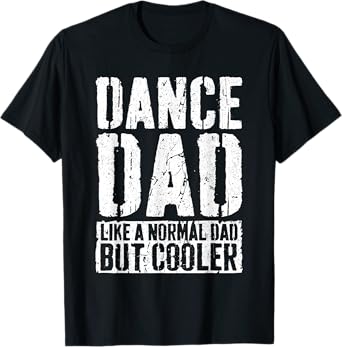 Dance Dad Shirts Black Straight Classic Shirt - Funny Saying 'Like A Normal Dad But Cooler' for Men