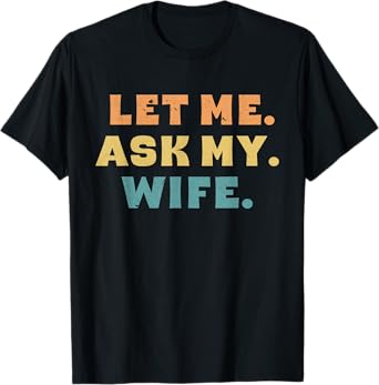 Let Me Ask My Wife Funny T-Shirt
