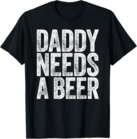 Daddy Needs A Beer Shirt Funny Men Drinking Dad Fathers Day T-Shirt