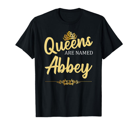 Queens Are Named ABBEY Personalized Funny Birthday Gift T-Shirt