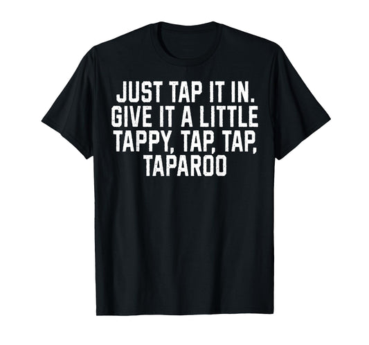 Just Tap It In Give It A Little Tappy, Tap, Tap Taparoo T-Shirt