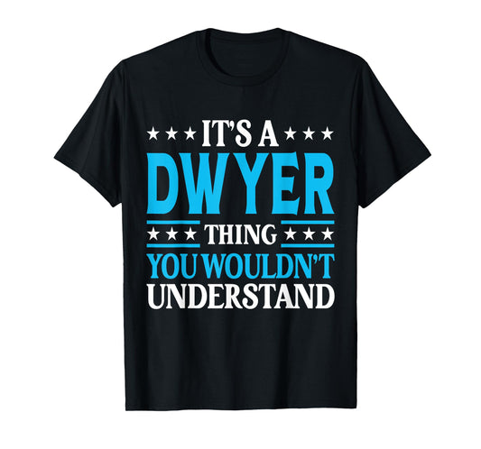 It's A Dwyer Thing Surname Funny Team Family Last Name Dwyer T-Shirt