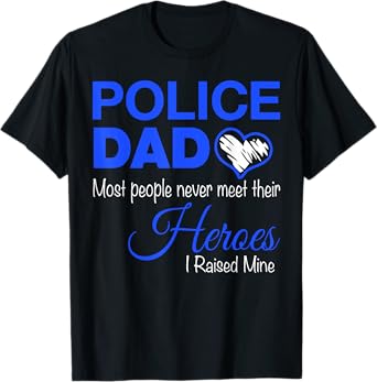 Police Dad Most People Never Meet Their Heroes I Raised Mine T-Shirt