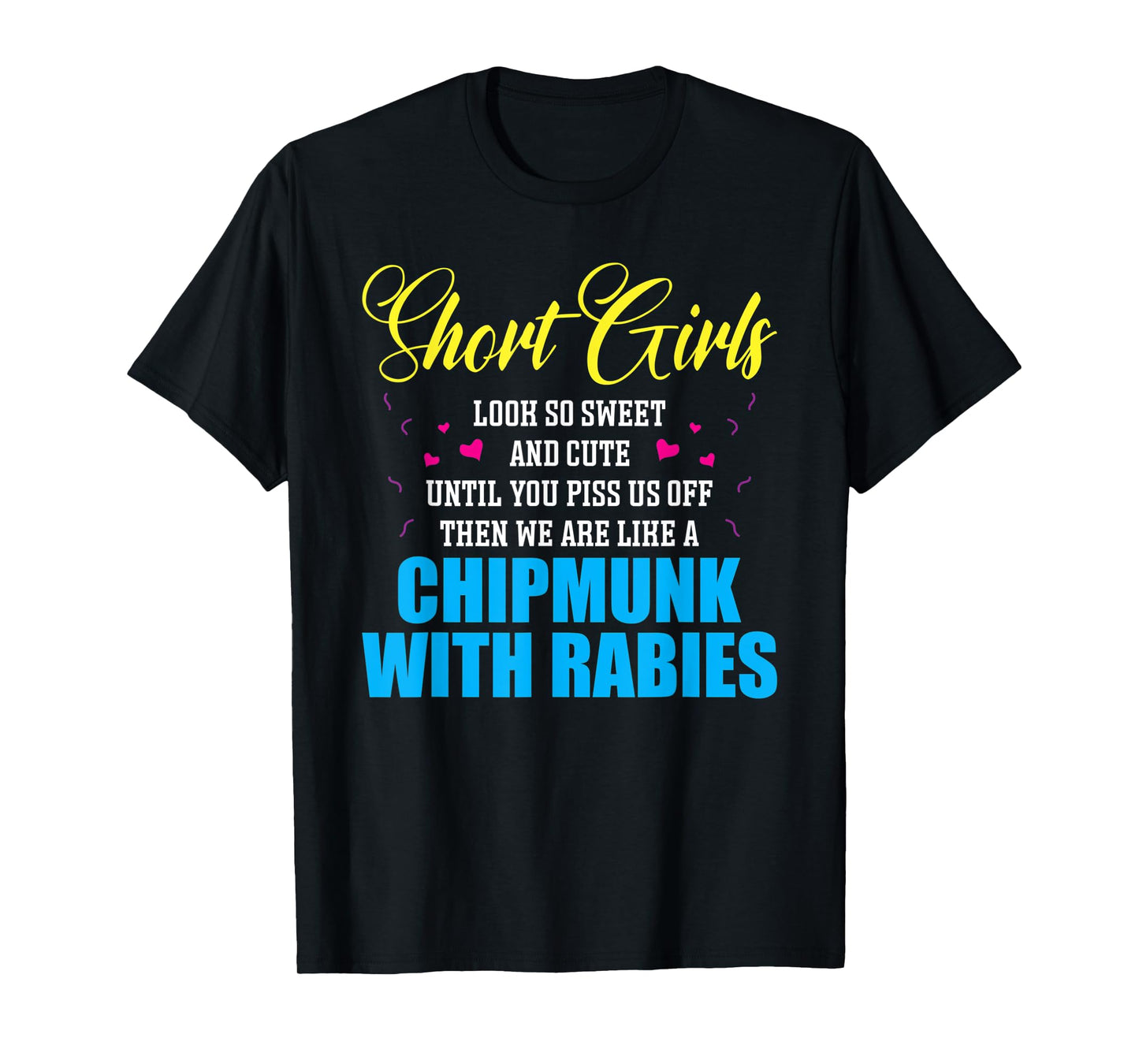 Short Girls Look So Sweet And Cute Until You Piss T-Shirt