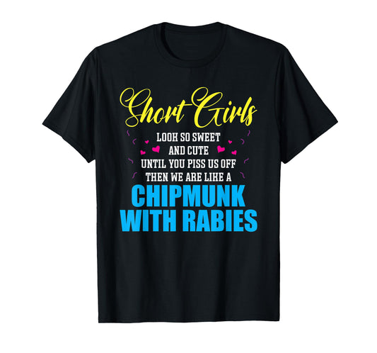 Short Girls Look So Sweet And Cute Until You Piss T-Shirt