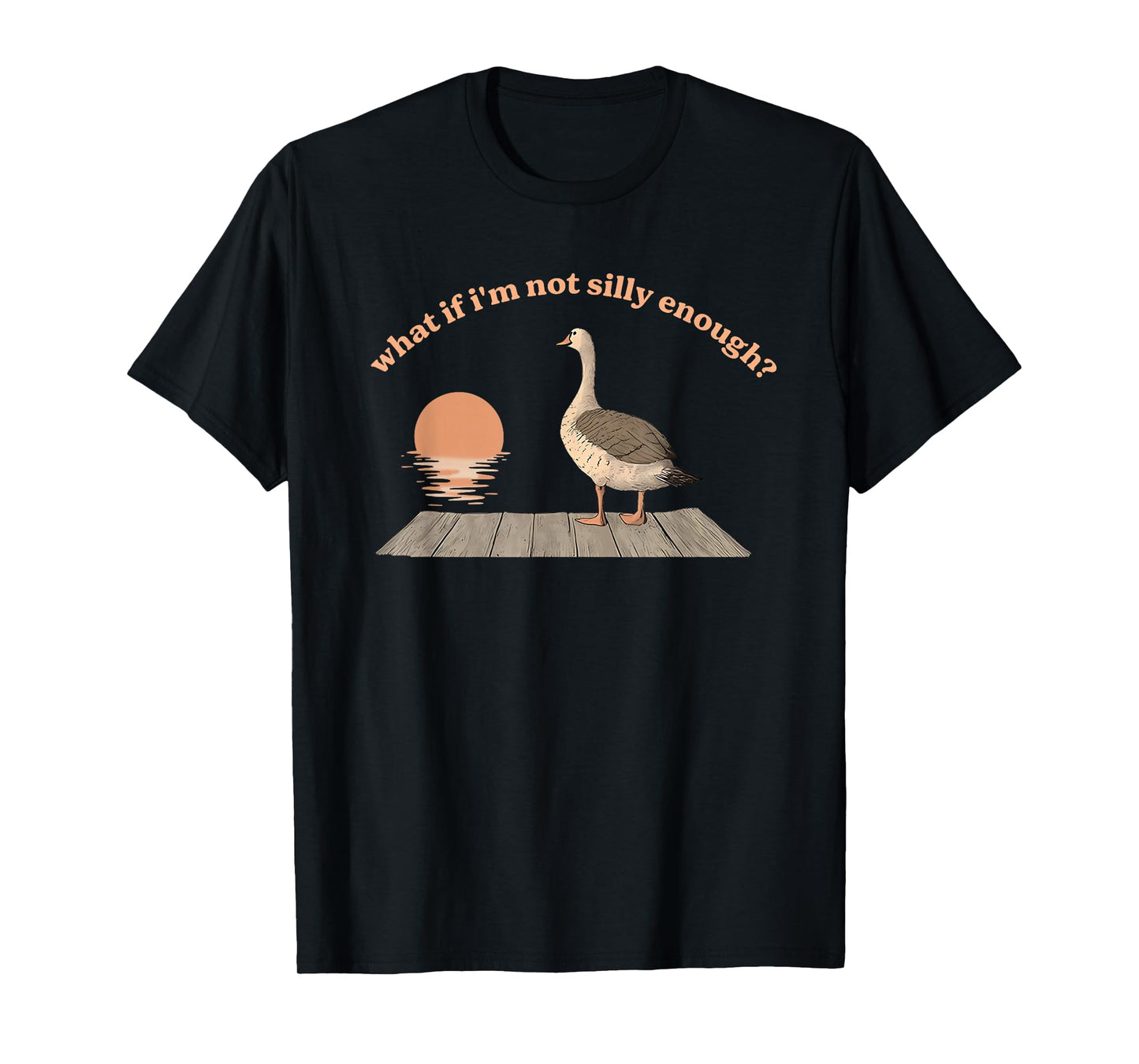What If I'm Not Silly Enough? Silly Goose T-Shirt