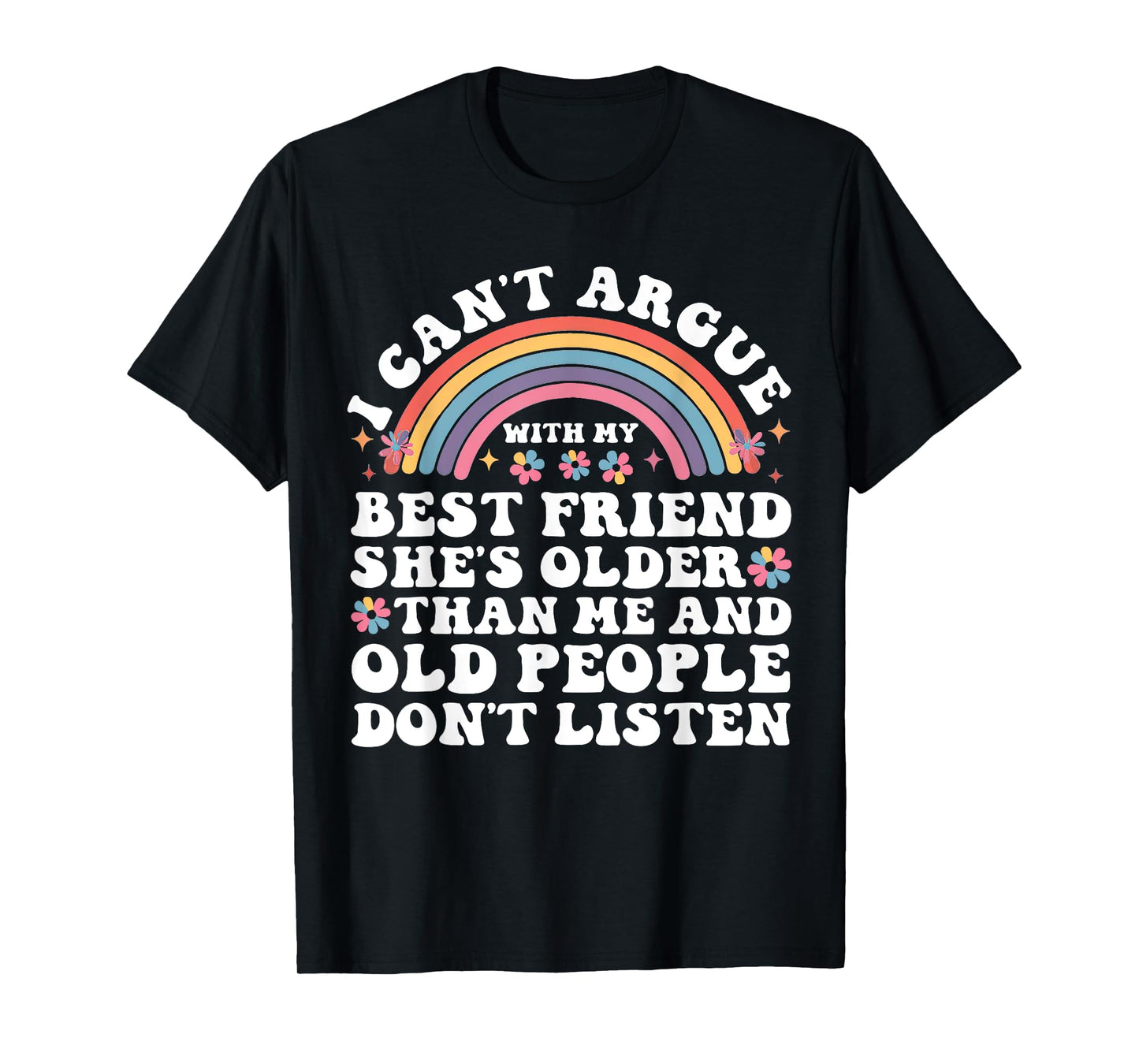 I Can't Argue With My Best Friend She's Older Than Me T-Shirt