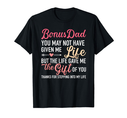 Bonus dad you may not given me life stepdaughter T-Shirt