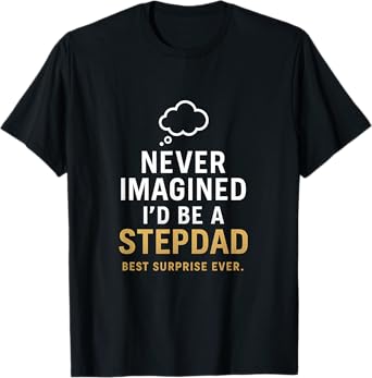 Never Imagined I'd Be a Stepdad - Best Surprise Ever T-Shirt