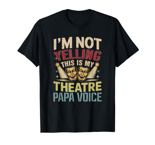 Not Yelling Funny Joke Theatre Papa Voice Actor Lover T-Shirt