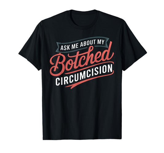 Ask Me About Botched Circumcision Funny Botched Circumcision T-Shirt