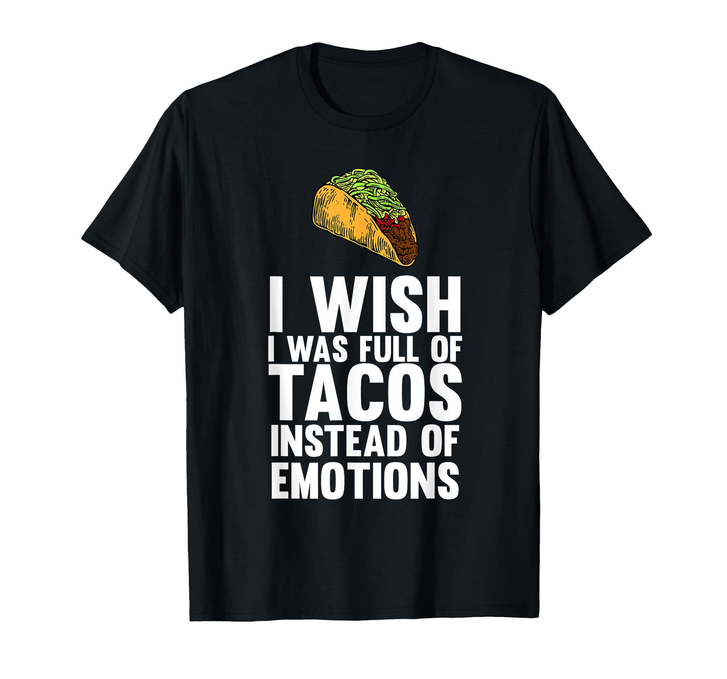 I Wish I Was Full Of Tacos Instead Of Emotions T-shirt