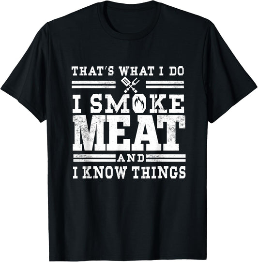 I Smoke Meat And I Know Things Funny BBQ Chef Grill Dad T-Shirt