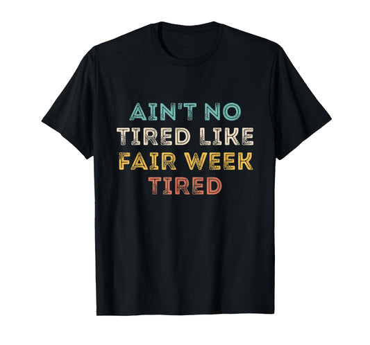 Ain't No Tired Like Fair Week Tired Funny Quote T-Shirt
