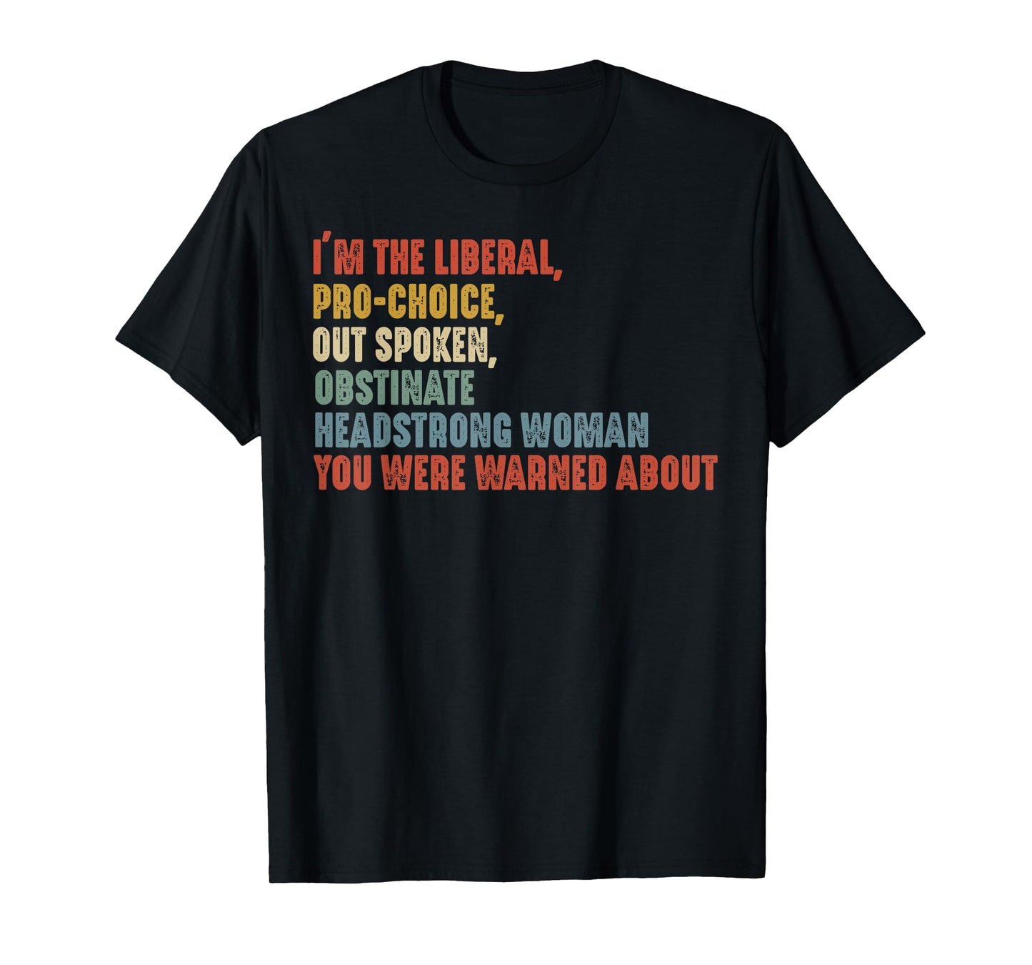 I'm The Liberal Pro Choice Outspoken Obstinate Headstrong T-Shirt, Small